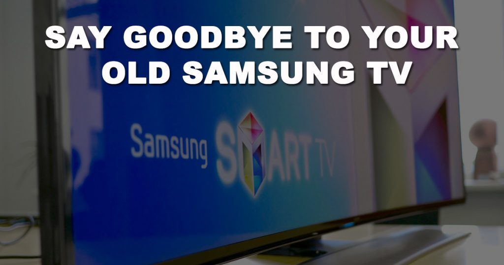 You can now trade your old Samsung TV to the latest Samsung Smart TV’s – here’s how - Alvinology