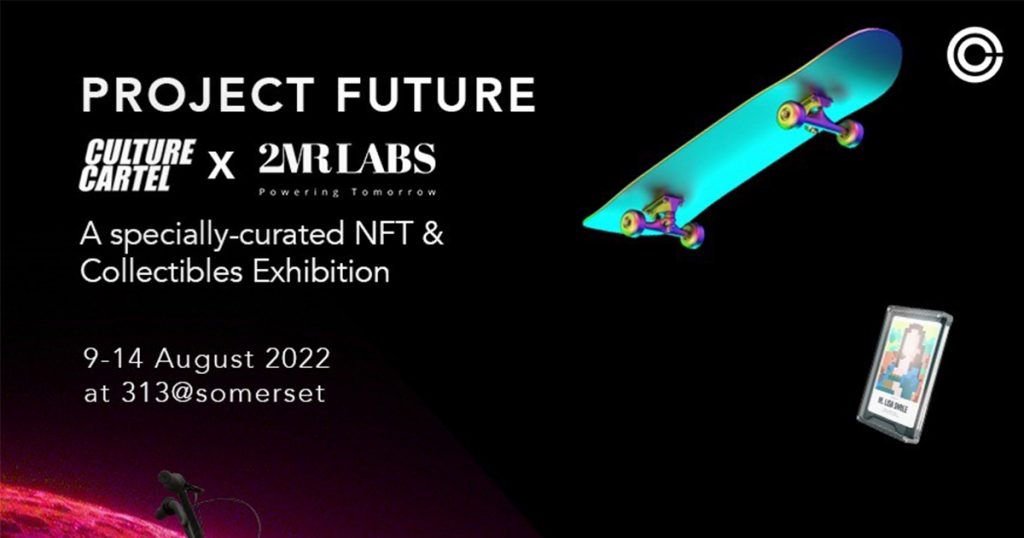 Check out Culture Cartel X 2MR Labs’ 6-Day unique NFT Previews and Collectables Exhibition at 313@somerset starting 9 August – FREE to all! - Alvinology