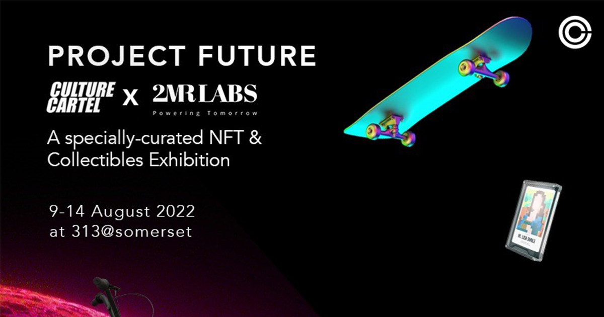 Check out Culture Cartel X 2MR Labs’ 6-Day unique NFT Previews and Collectables Exhibition at 313@somerset starting 9 August – FREE to all! - Alvinology